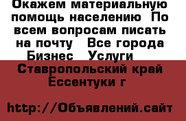 Окажем материальную помощь населению. По всем вопросам писать на почту - Все города Бизнес » Услуги   . Ставропольский край,Ессентуки г.